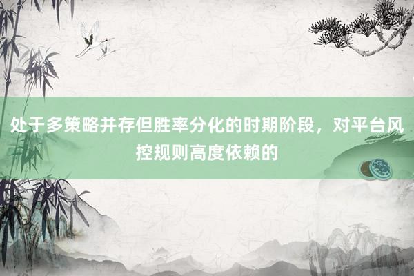 处于多策略并存但胜率分化的时期阶段，对平台风控规则高度依赖的